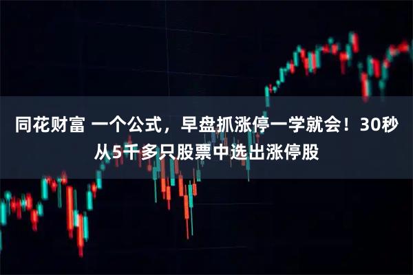 同花财富 一个公式，早盘抓涨停一学就会！30秒从5千多只股票中选出涨停股